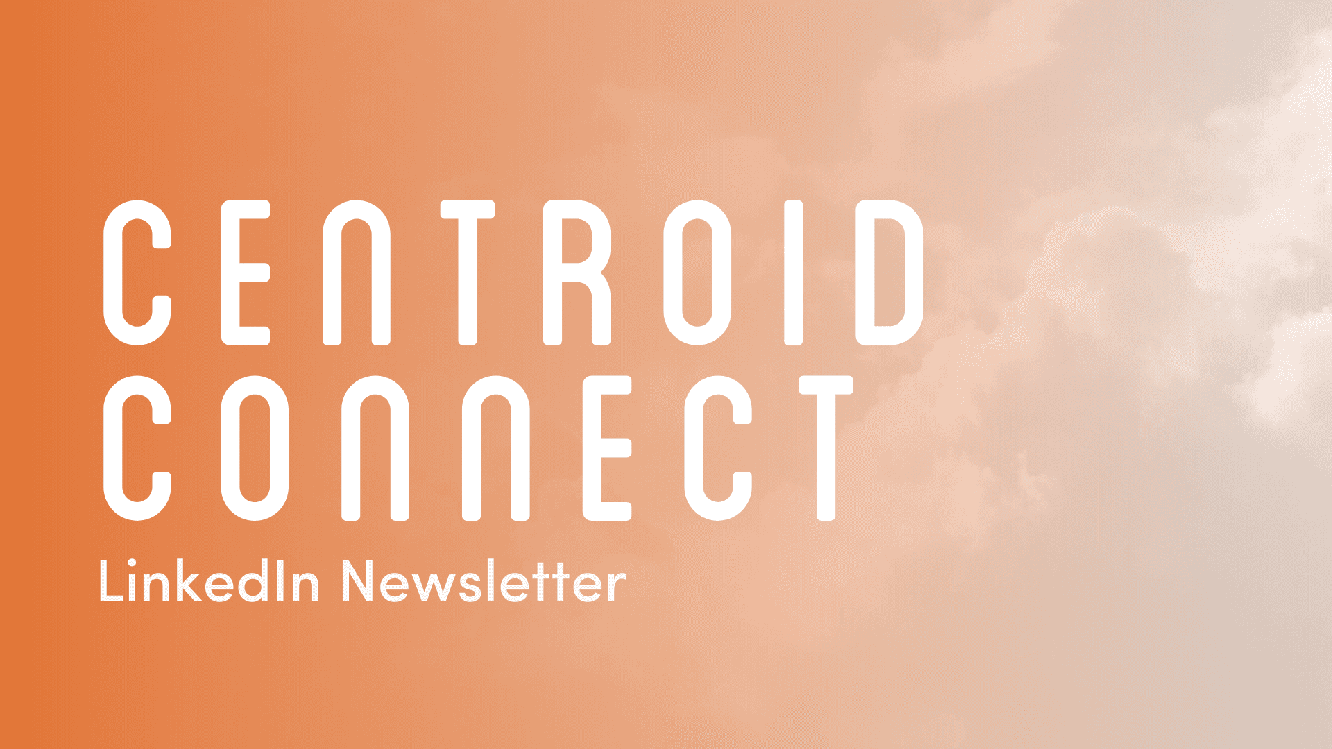Centroid Connect LinkedIn Newsletter Resources_Centroid Connect LinkedIn Newsletter
