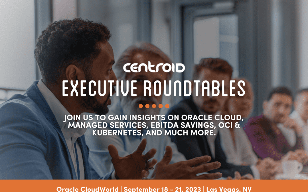 Centroid’s Executive CloudWorld 2023 Roundtables